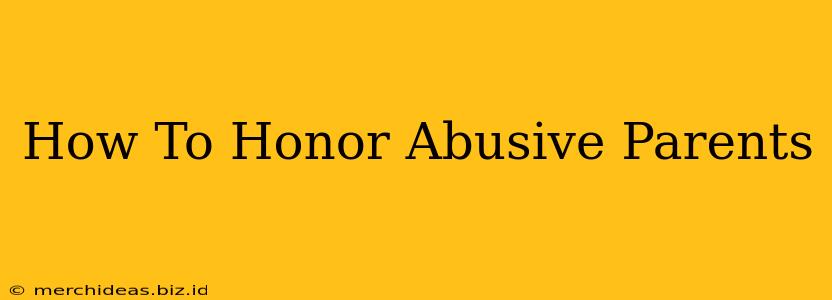 How To Honor Abusive Parents