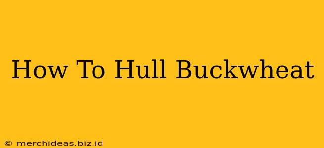 How To Hull Buckwheat