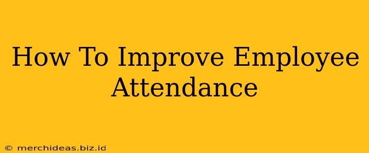 How To Improve Employee Attendance