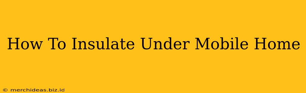 How To Insulate Under Mobile Home