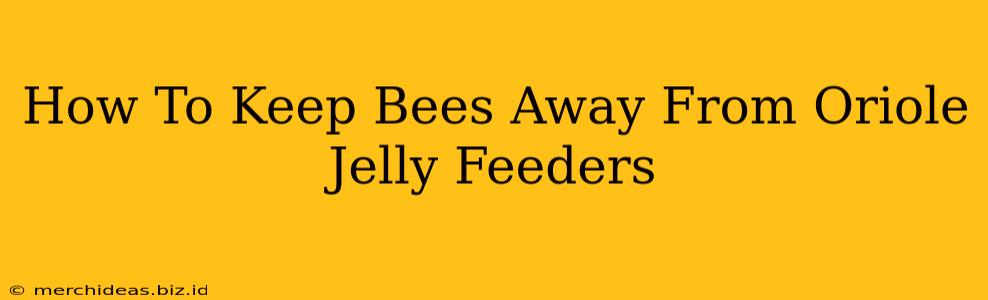 How To Keep Bees Away From Oriole Jelly Feeders