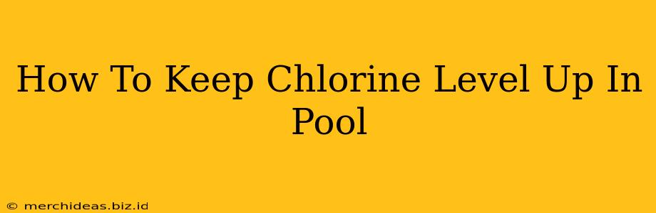 How To Keep Chlorine Level Up In Pool