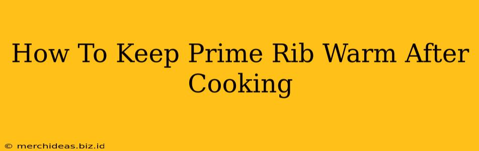 How To Keep Prime Rib Warm After Cooking