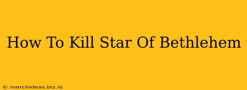 How To Kill Star Of Bethlehem