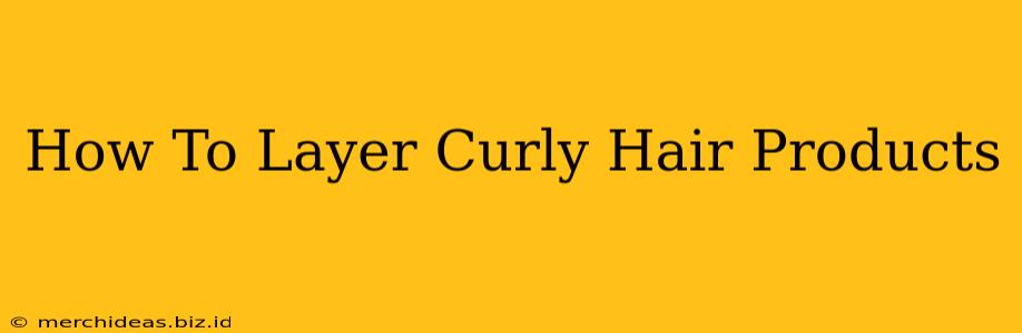 How To Layer Curly Hair Products