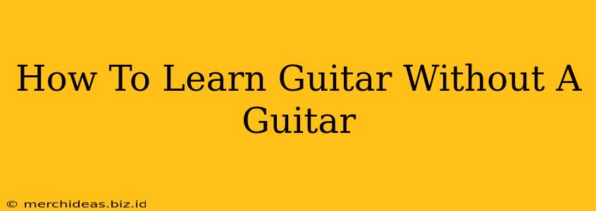 How To Learn Guitar Without A Guitar