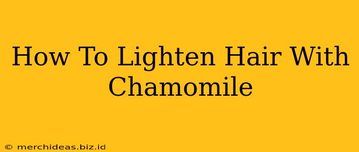 How To Lighten Hair With Chamomile