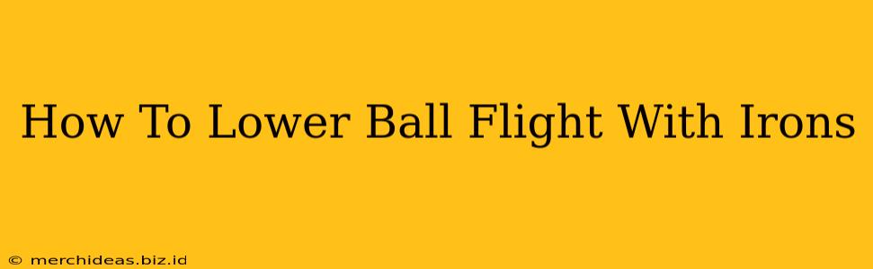 How To Lower Ball Flight With Irons