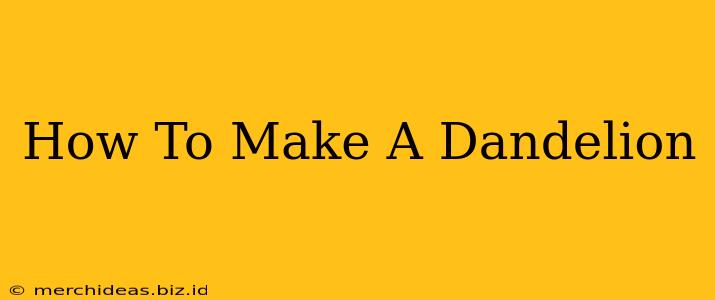 How To Make A Dandelion