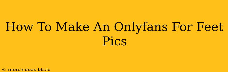 How To Make An Onlyfans For Feet Pics