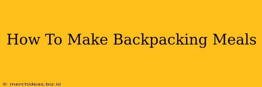 How To Make Backpacking Meals