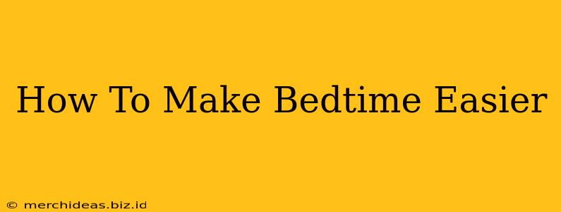 How To Make Bedtime Easier