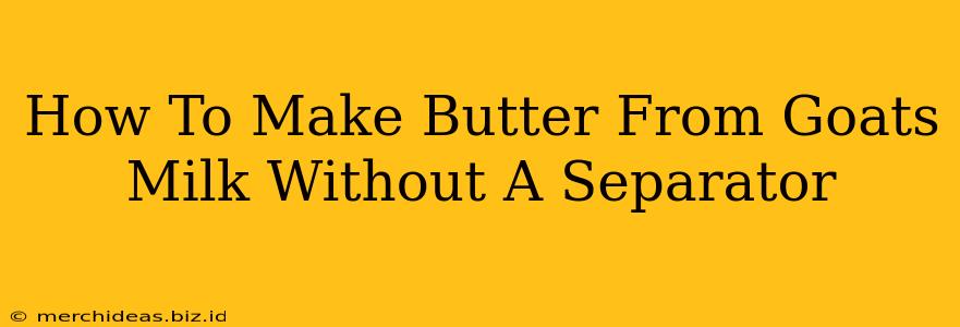 How To Make Butter From Goats Milk Without A Separator