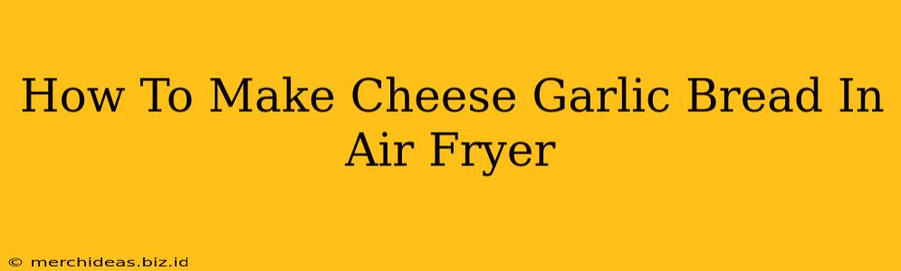 How To Make Cheese Garlic Bread In Air Fryer
