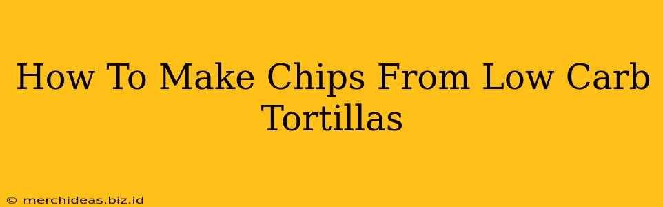 How To Make Chips From Low Carb Tortillas
