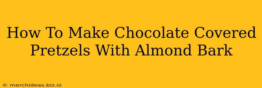 How To Make Chocolate Covered Pretzels With Almond Bark