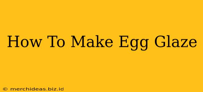 How To Make Egg Glaze