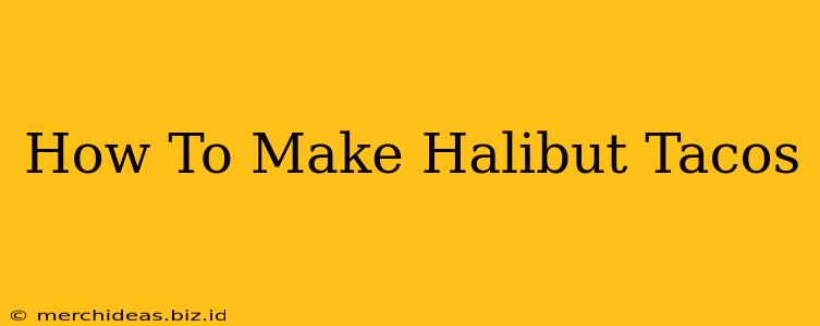 How To Make Halibut Tacos