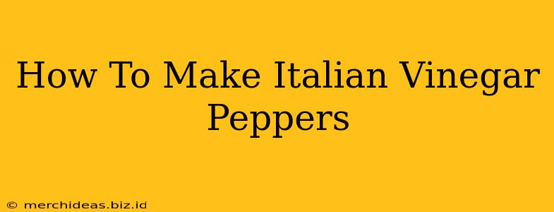 How To Make Italian Vinegar Peppers