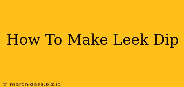 How To Make Leek Dip