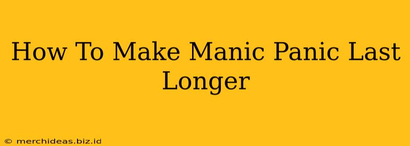 How To Make Manic Panic Last Longer
