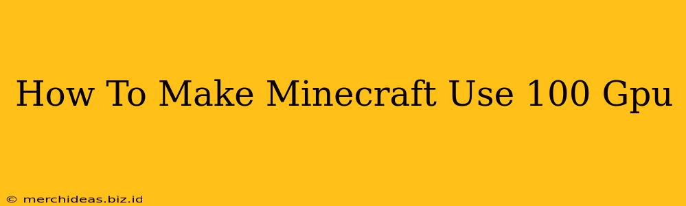How To Make Minecraft Use 100 Gpu