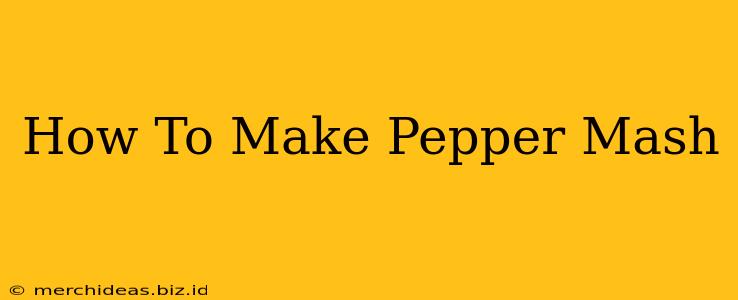 How To Make Pepper Mash