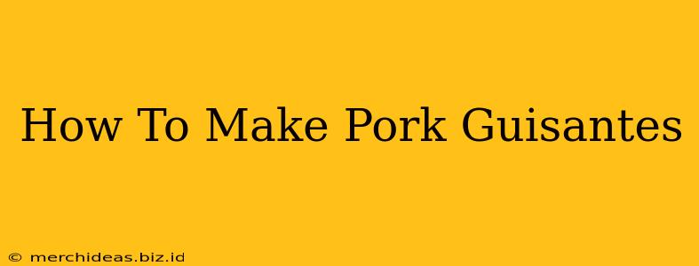 How To Make Pork Guisantes