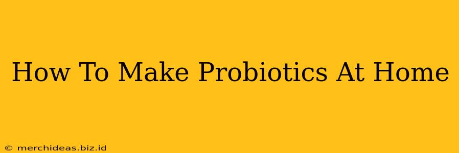 How To Make Probiotics At Home