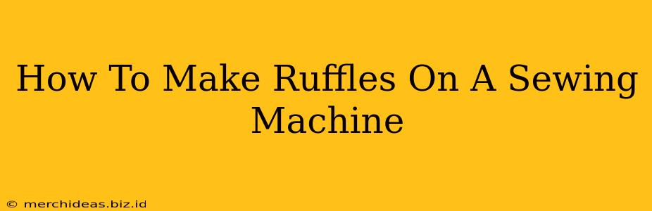 How To Make Ruffles On A Sewing Machine