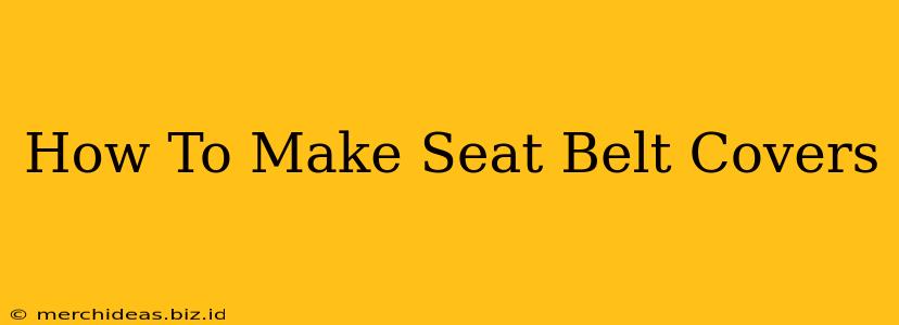 How To Make Seat Belt Covers