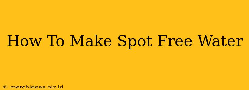 How To Make Spot Free Water