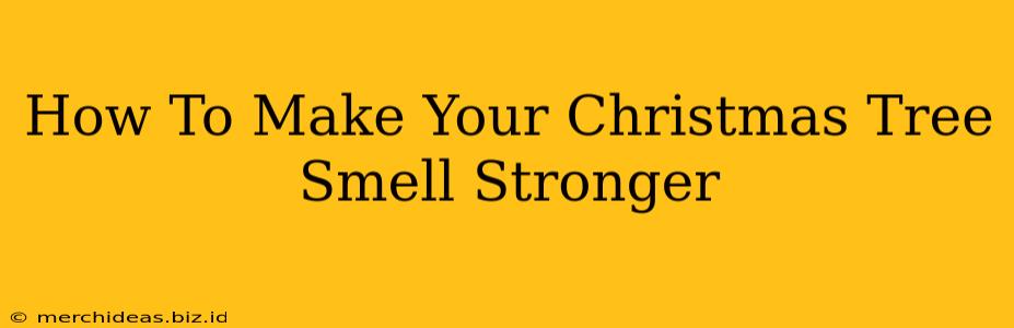 How To Make Your Christmas Tree Smell Stronger