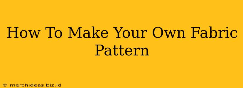 How To Make Your Own Fabric Pattern