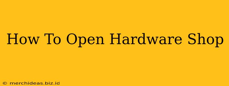 How To Open Hardware Shop