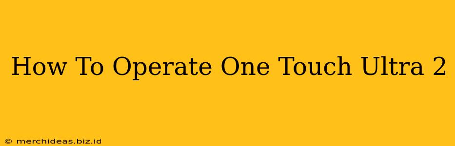 How To Operate One Touch Ultra 2