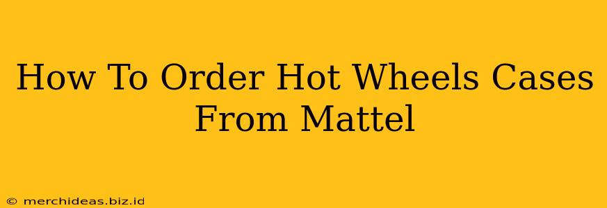 How To Order Hot Wheels Cases From Mattel