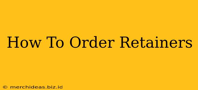 How To Order Retainers