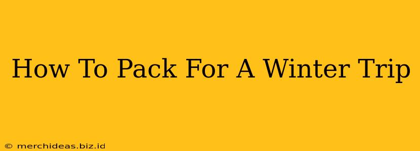 How To Pack For A Winter Trip