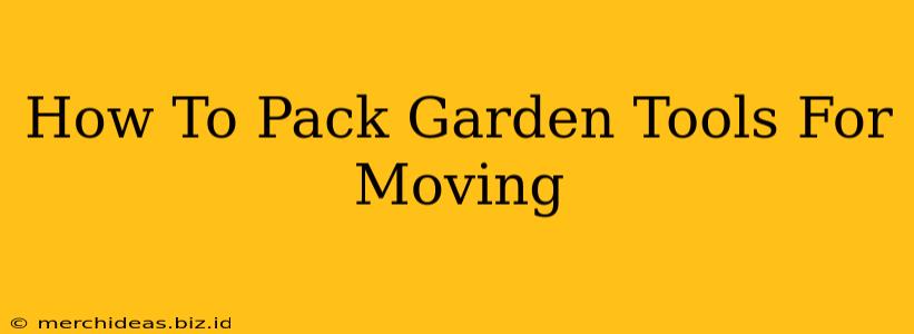 How To Pack Garden Tools For Moving