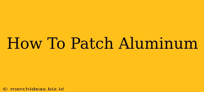 How To Patch Aluminum
