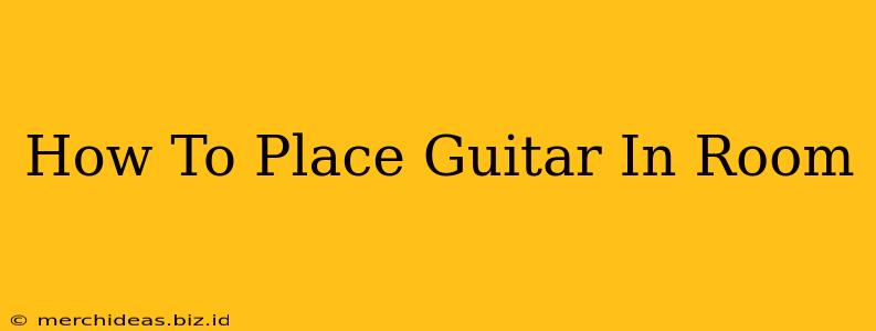 How To Place Guitar In Room