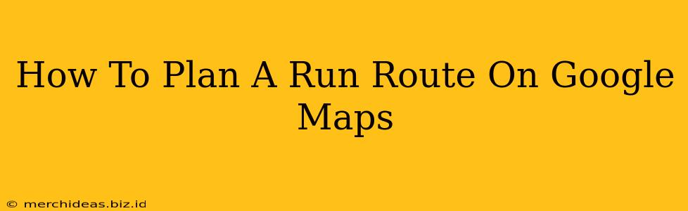 How To Plan A Run Route On Google Maps