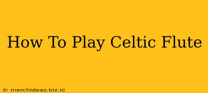 How To Play Celtic Flute