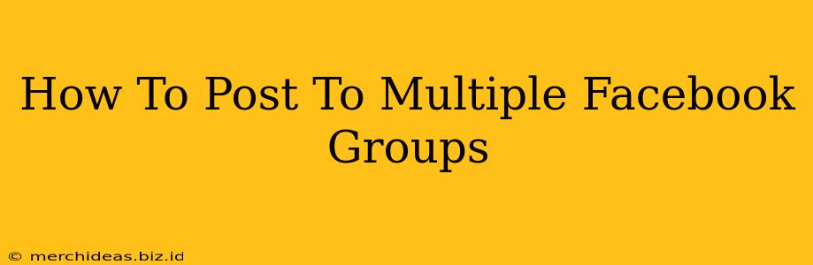 How To Post To Multiple Facebook Groups