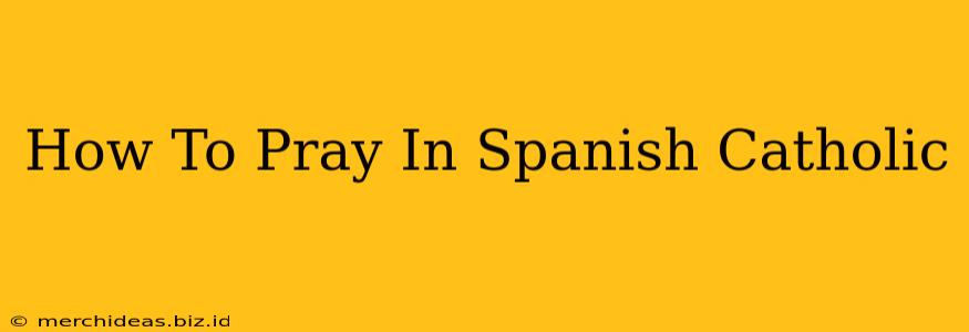 How To Pray In Spanish Catholic