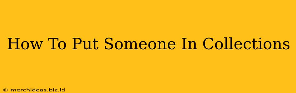 How To Put Someone In Collections