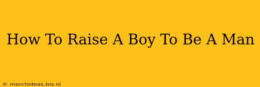 How To Raise A Boy To Be A Man