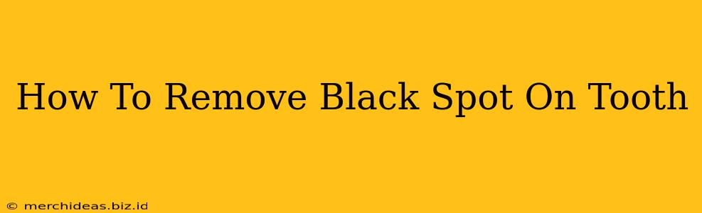 How To Remove Black Spot On Tooth