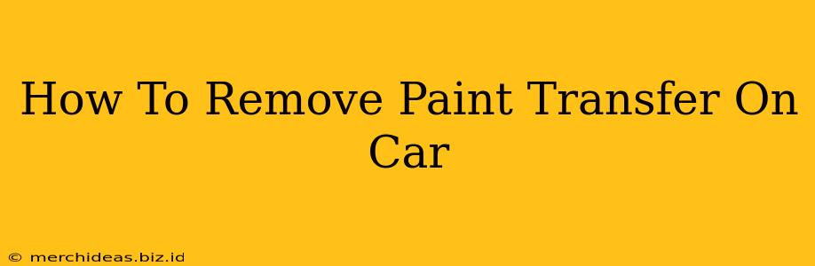 How To Remove Paint Transfer On Car